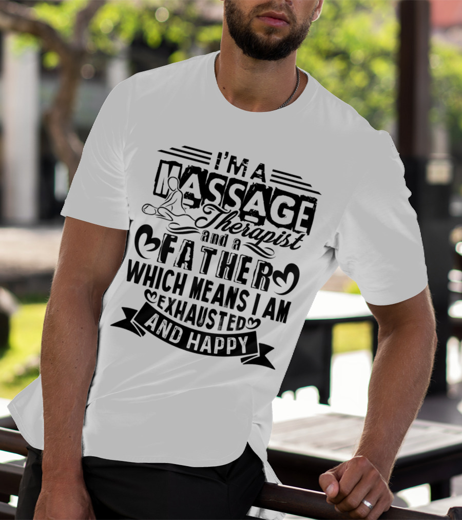 I'm A Massage Therapist And A Father Which Means I Am Exhausted And Happy T-Shirt