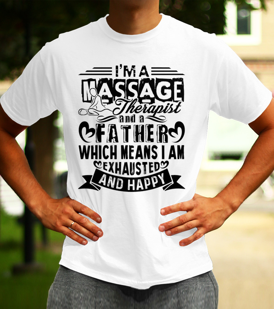 I'm A Massage Therapist And A Father Which Means I Am Exhausted And Happy T-Shirt