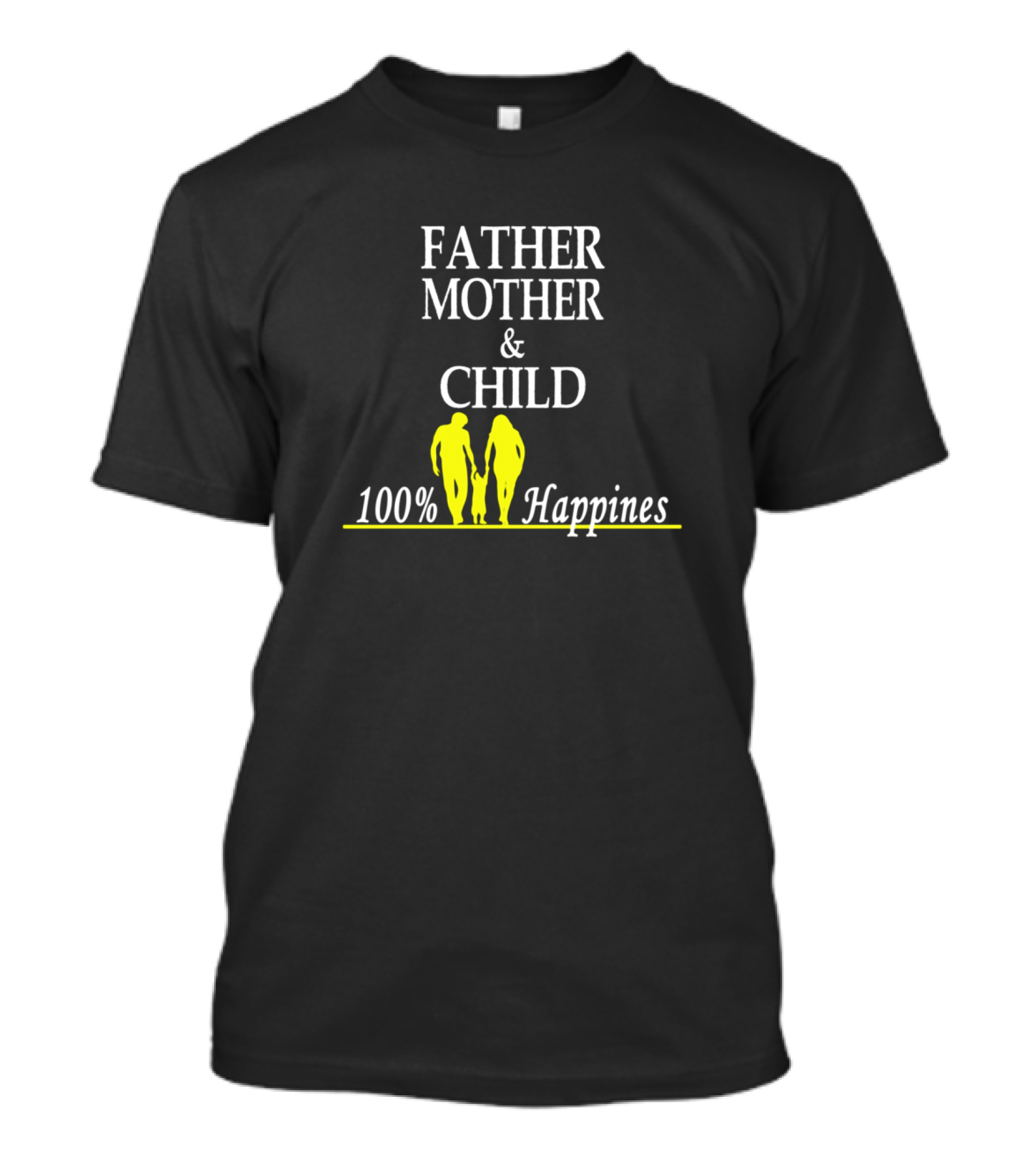 FATHER MOTHER And CHILD 100% HAPPINESS FAMILY TOGETHERNESS T-Shirt