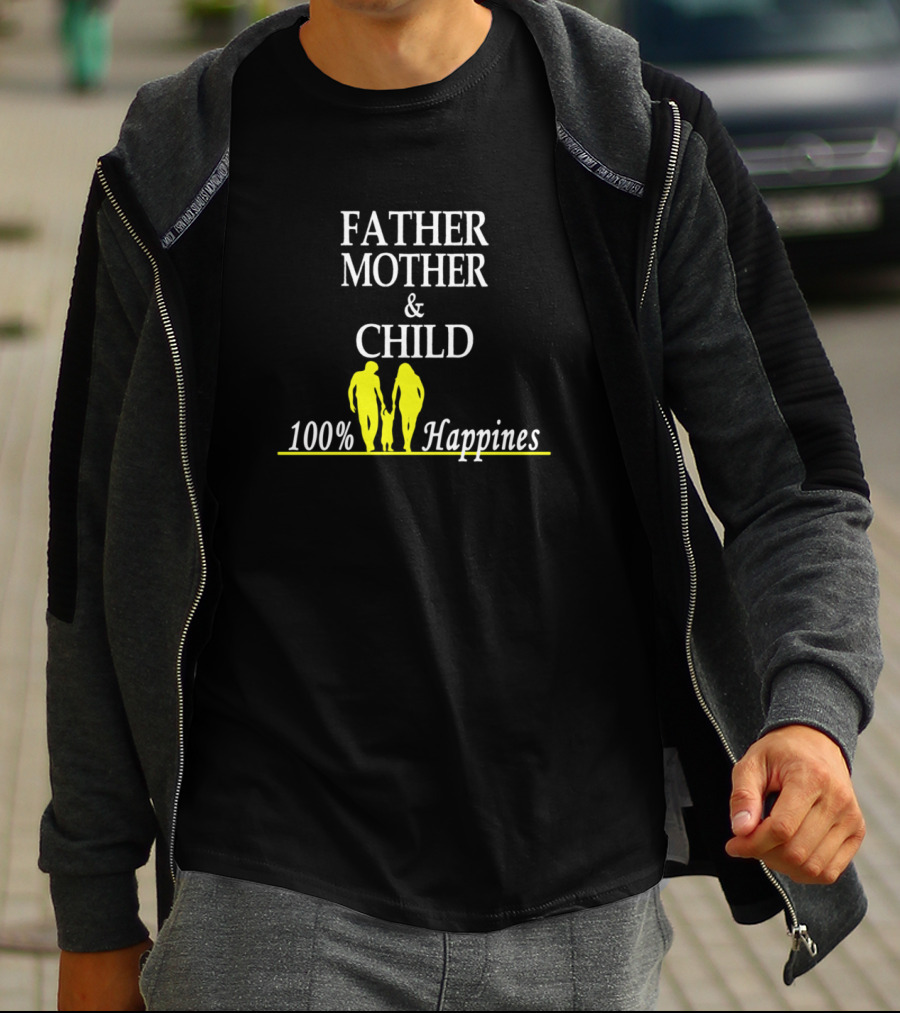 FATHER MOTHER And CHILD 100% HAPPINESS FAMILY TOGETHERNESS T-Shirt