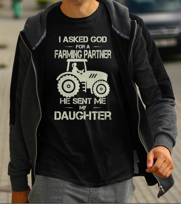 I Asked God For A Farming Partner He Sent Me My Daughter Tractor T-Shirt