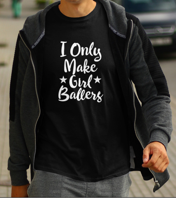I Only Make Girl Ballers Dad Mother Father Basketball Parenting Stars Text T-Shirt