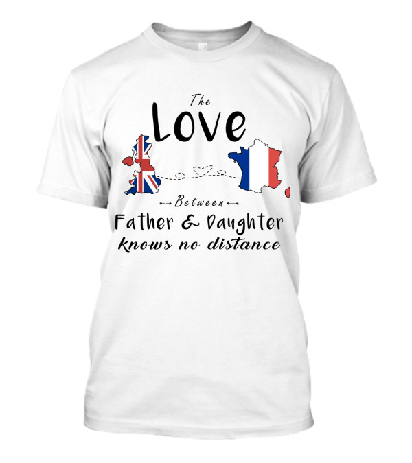 The Love Between Father And Daughter Knows No Distance UK France Connection T-Shirt