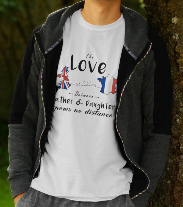 The Love Between Father And Daughter Knows No Distance UK France Connection T-Shirt