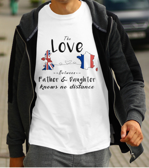The Love Between Father And Daughter Knows No Distance UK France Connection T-Shirt