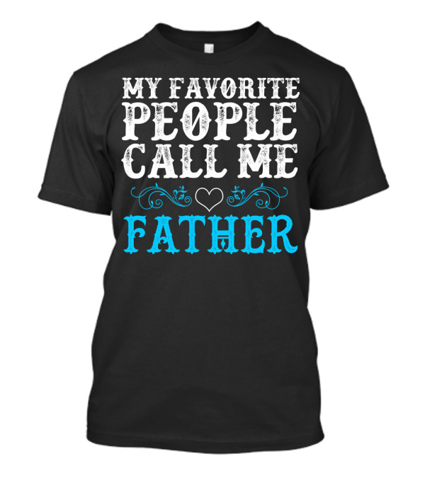 My Favorite People Call Me Father Heart And Flourish T-Shirt