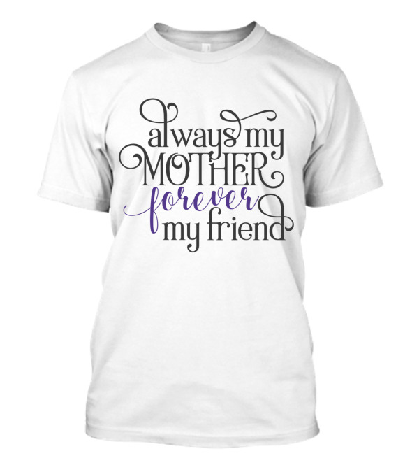 Always My Mother Forever My Friend Sentiment With Elegant Script T-Shirt