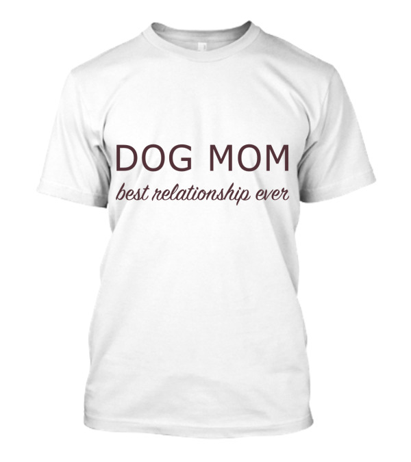 Dog Mom Best Relationship Ever Mother T-Shirt