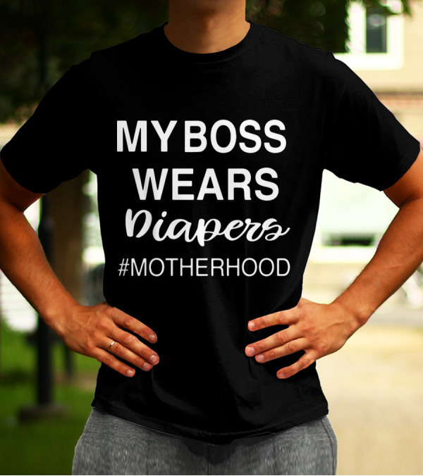 My Boss Wears Diapers Hashtag Motherhood T-Shirt