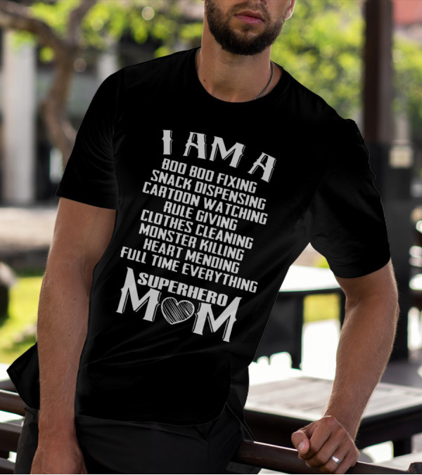 I Am A Boo Boo Fixing Snack Dispensing Cartoon Watching Rule Giving Clothes Cleaning Monster Killing Heart Mending Full Time Everything Superhero Mom T-Shirt