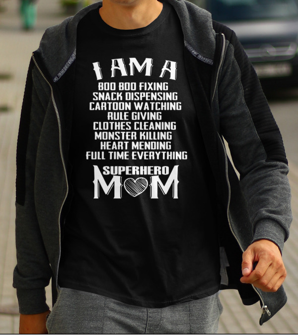 I Am A Boo Boo Fixing Snack Dispensing Cartoon Watching Rule Giving Clothes Cleaning Monster Killing Heart Mending Full Time Everything Superhero Mom T-Shirt