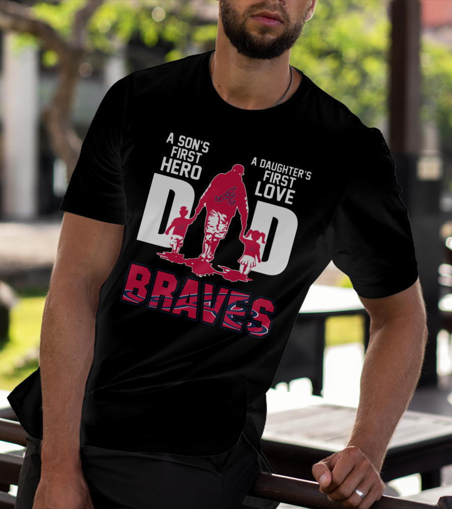 A Son's First Hero A Daughter's First Love Dad Braves T-Shirt
