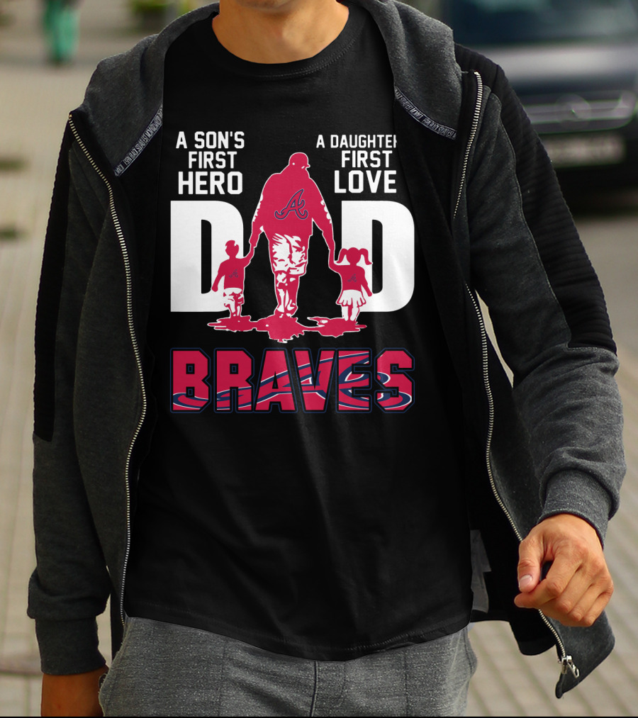 A Son's First Hero A Daughter's First Love Dad Braves T-Shirt