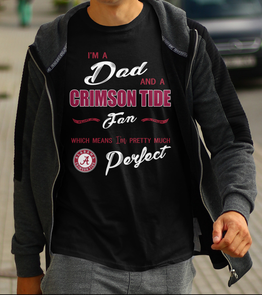 I'm A Dad And A Crimson Tide Fan Alabama Perfect T-Shirt