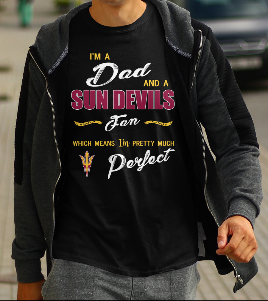 I'm A Dad And A Sun Devils Fan Which Means I'm Pretty Much Perfect T-Shirt