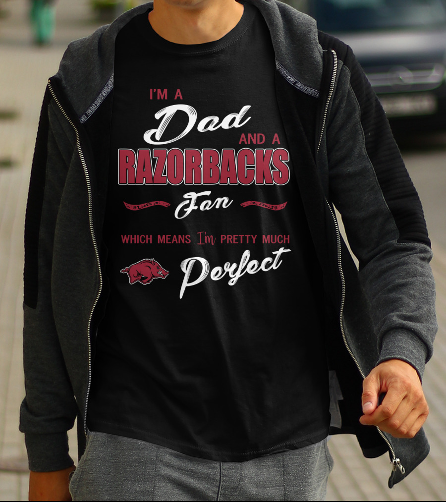 I'm A Dad And A Razorbacks Fan Which Means I'm Pretty Much Perfect T-Shirt