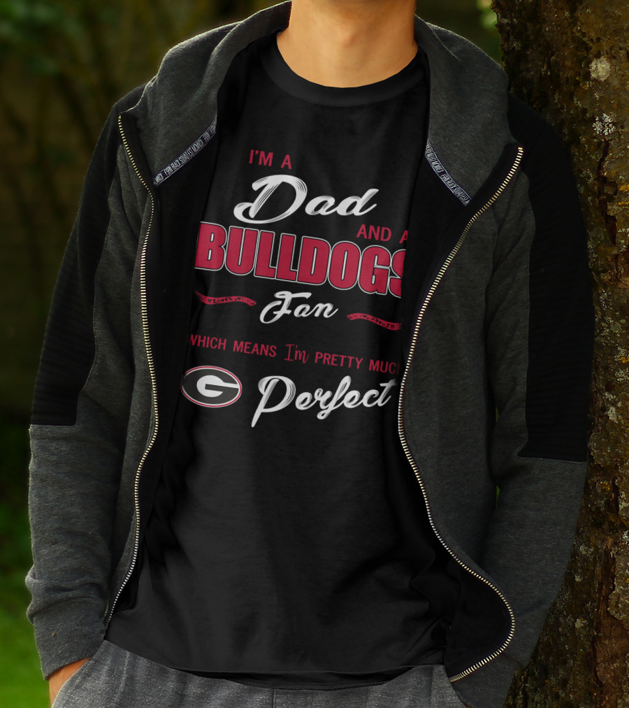 I'm A Dad And A Bulldogs Fan Which Means I'm Pretty Much Perfect T-Shirt