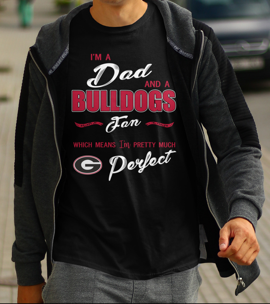 I'm A Dad And A Bulldogs Fan Which Means I'm Pretty Much Perfect T-Shirt