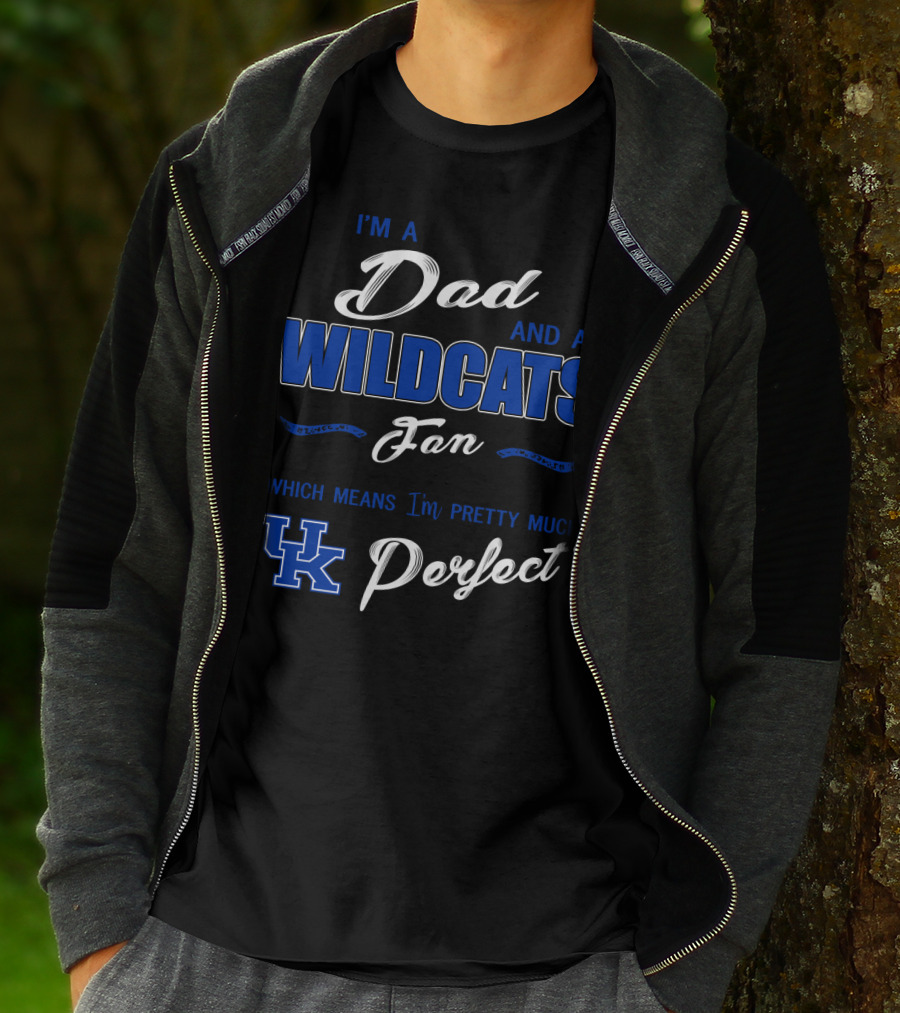 I'm A Dad And A Wildcats Fan Which Means I'm Pretty Much Uk Perfect T-Shirt