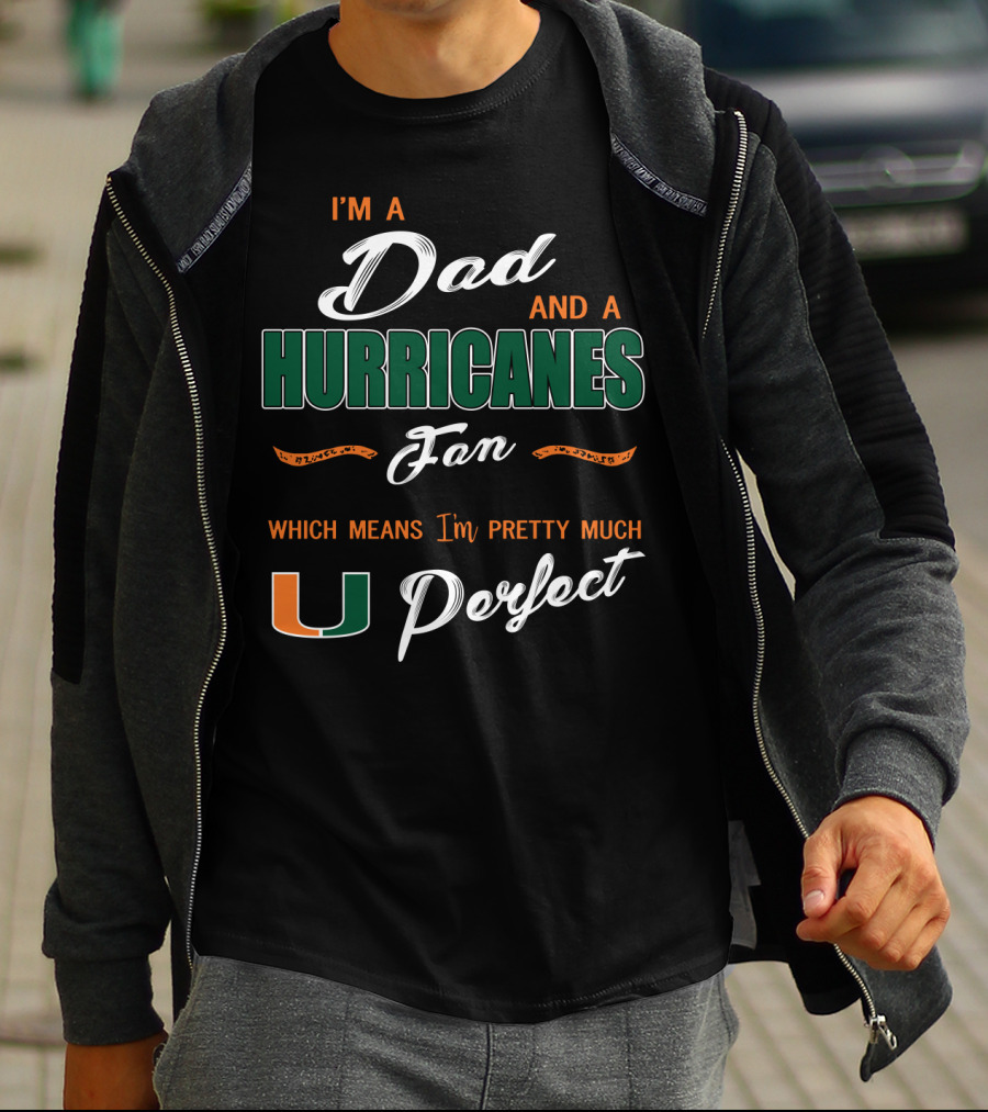 I'm A Dad And A Hurricanes Fan Which Means I'm Pretty Much U Perfect T-Shirt