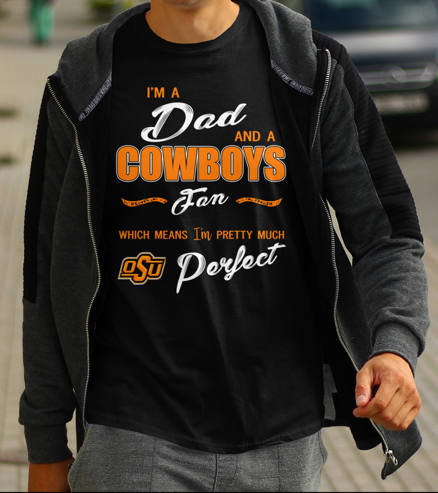I'm A Dad And A Cowboys Fan Which Means I'm Pretty Much Perfect Osu T-Shirt