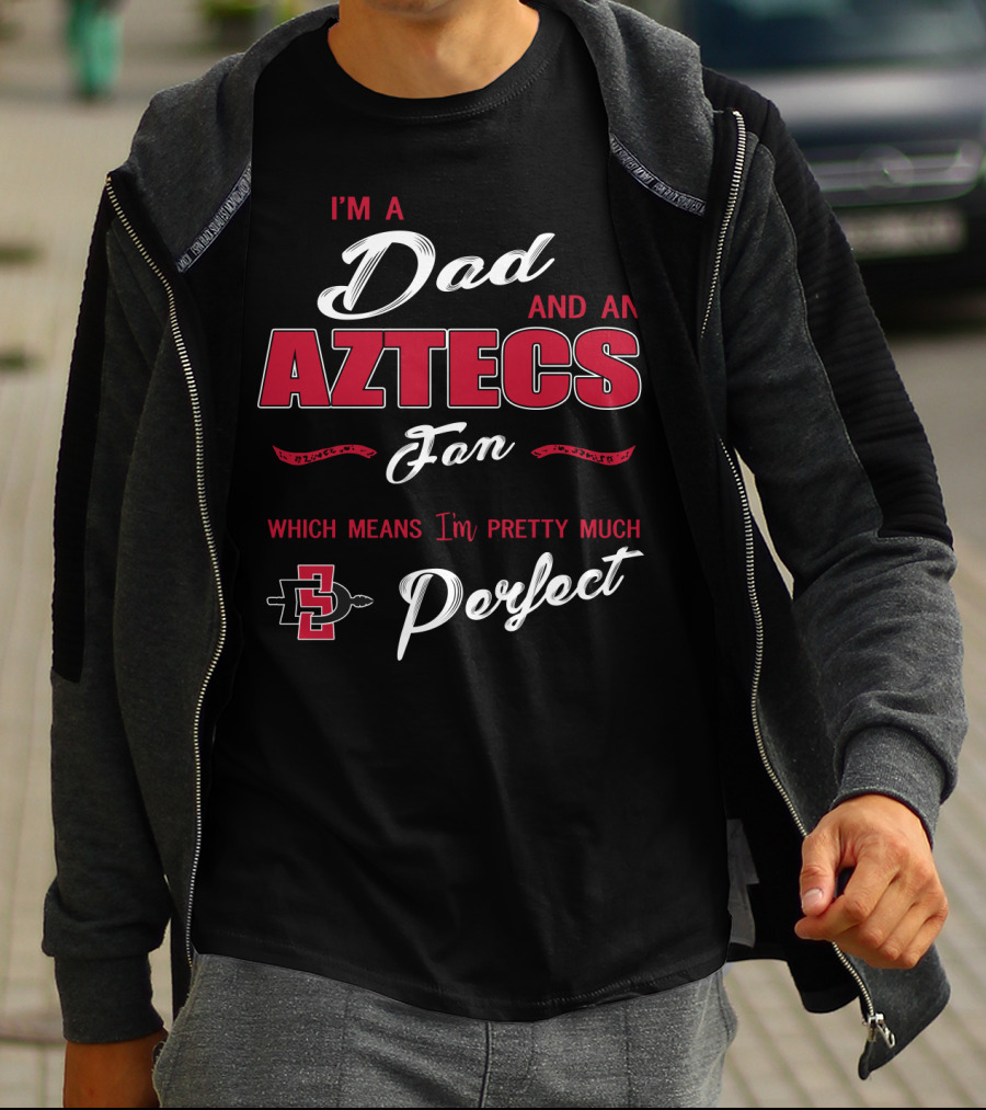 I'm A Dad And An Aztecs Fan Which Means I'm Pretty Much Perfect T-Shirt