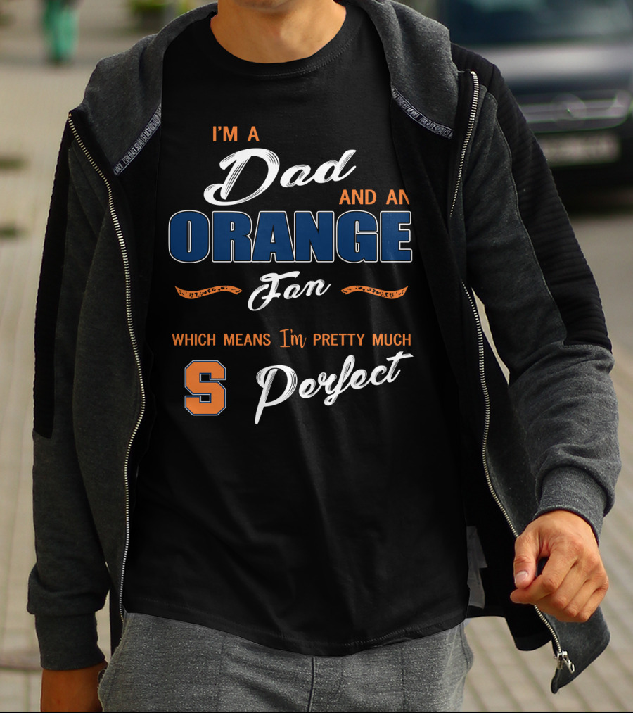 I'm A Dad And An Orange Fan Which Means I'm Pretty Much Perfect S T-Shirt