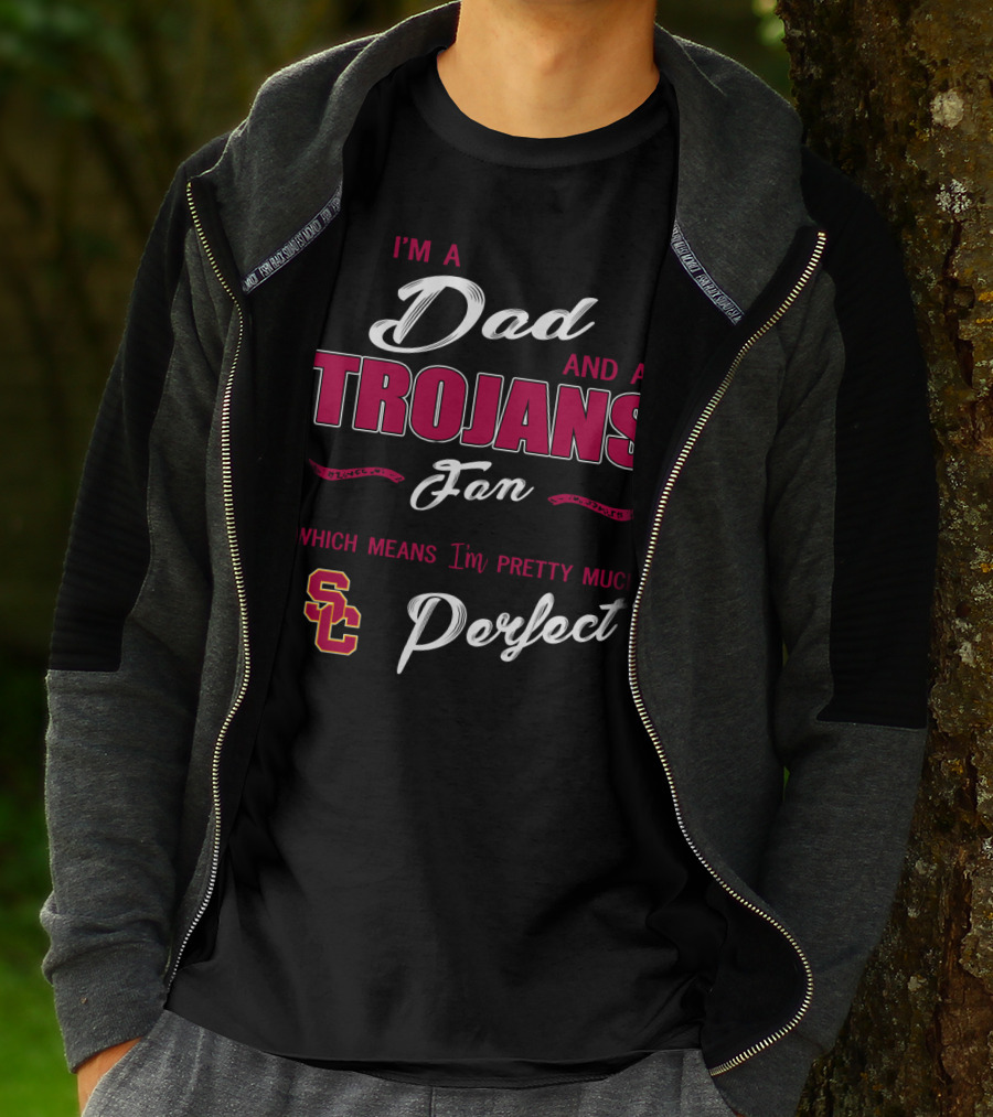 I'm A Dad And A Trojans Fan Which Means I'm Pretty Much Perfect Sc T-Shirt