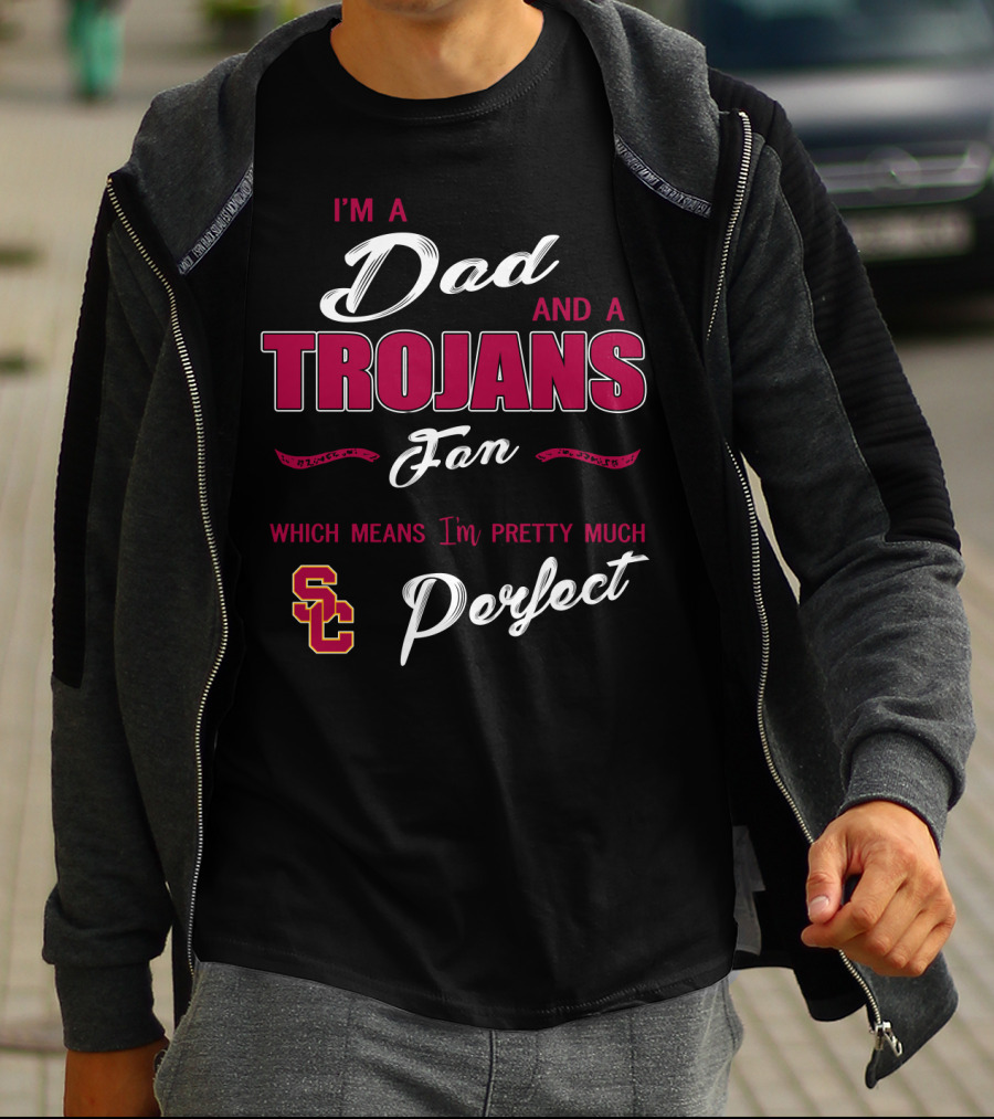 I'm A Dad And A Trojans Fan Which Means I'm Pretty Much Perfect Sc T-Shirt