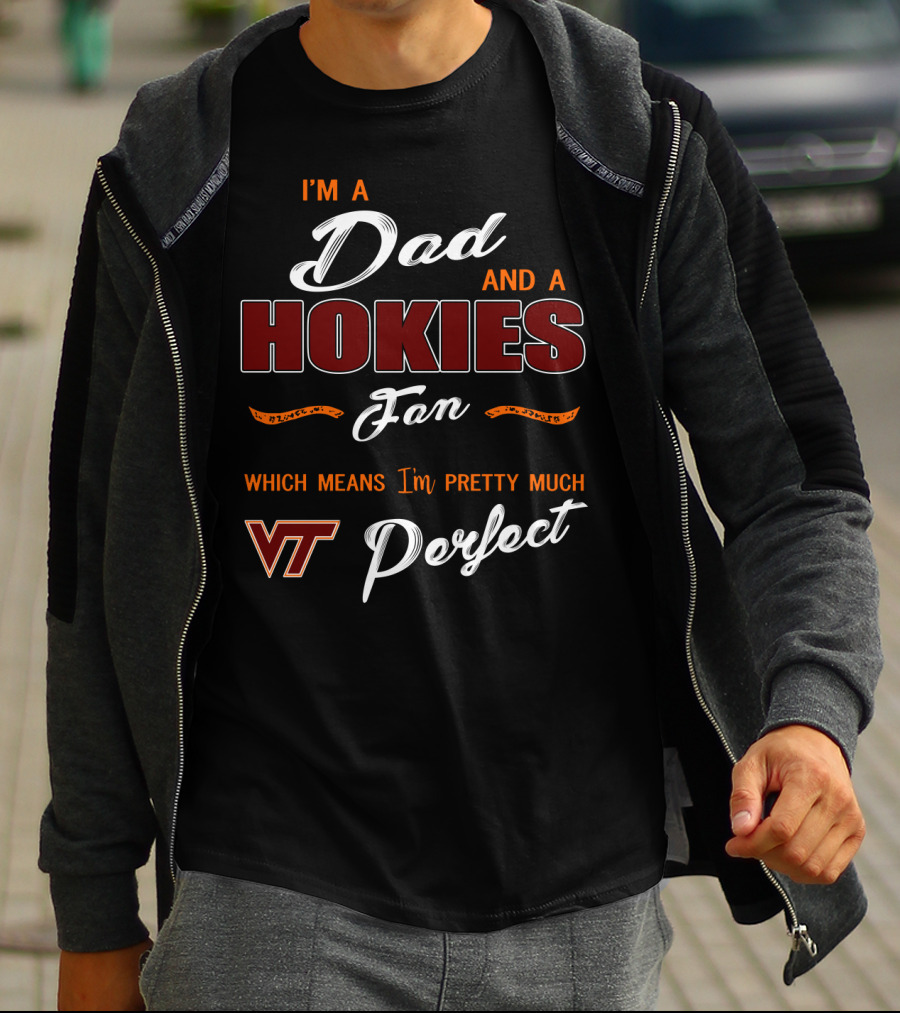 I'm A Dad And A Hokies Fan Which Means I'm Pretty Much Vt Perfect T-Shirt