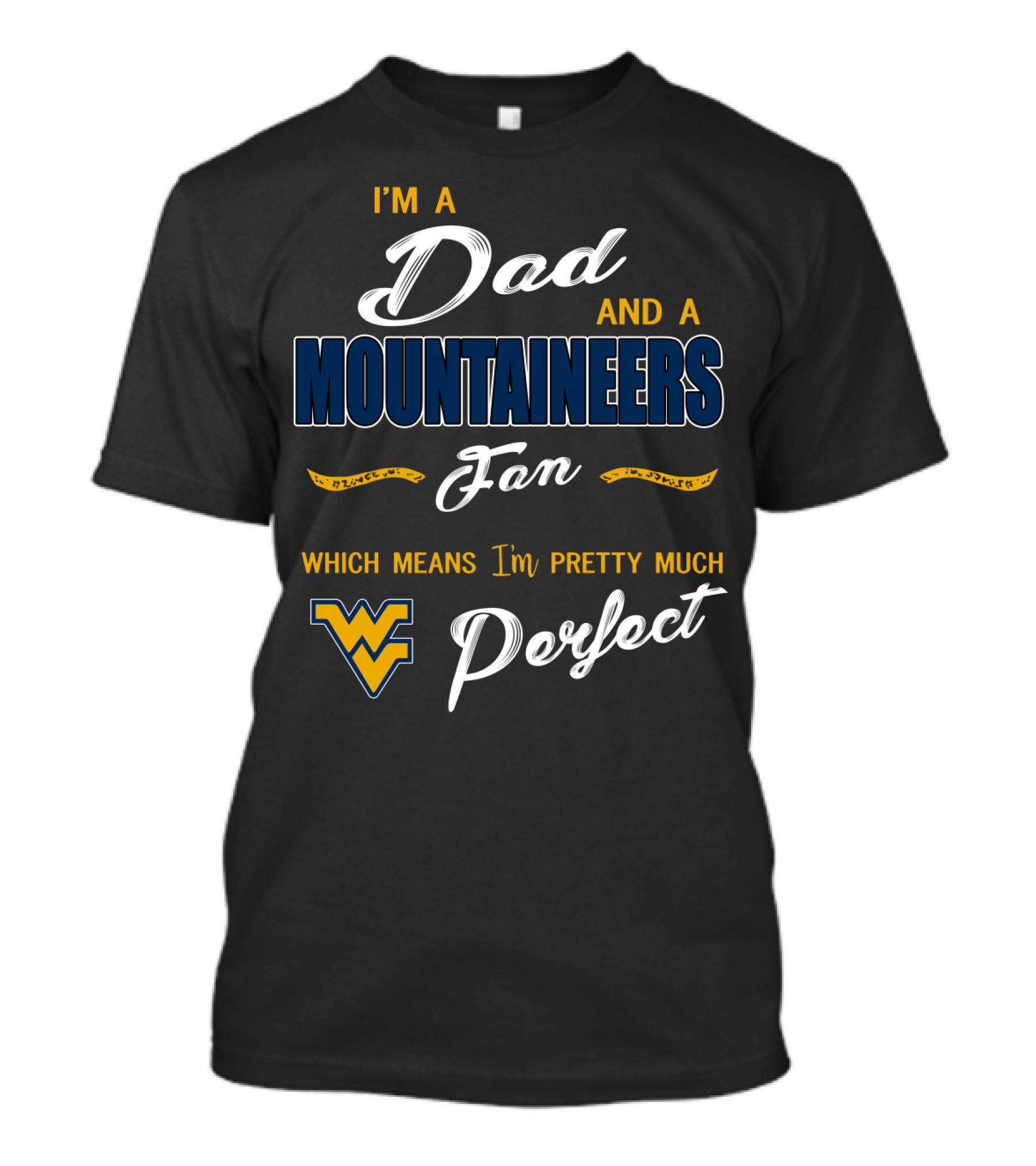 I'm A Dad And A Mountaineers Fan Which Means I'm Pretty Much Perfect Wv T-Shirt