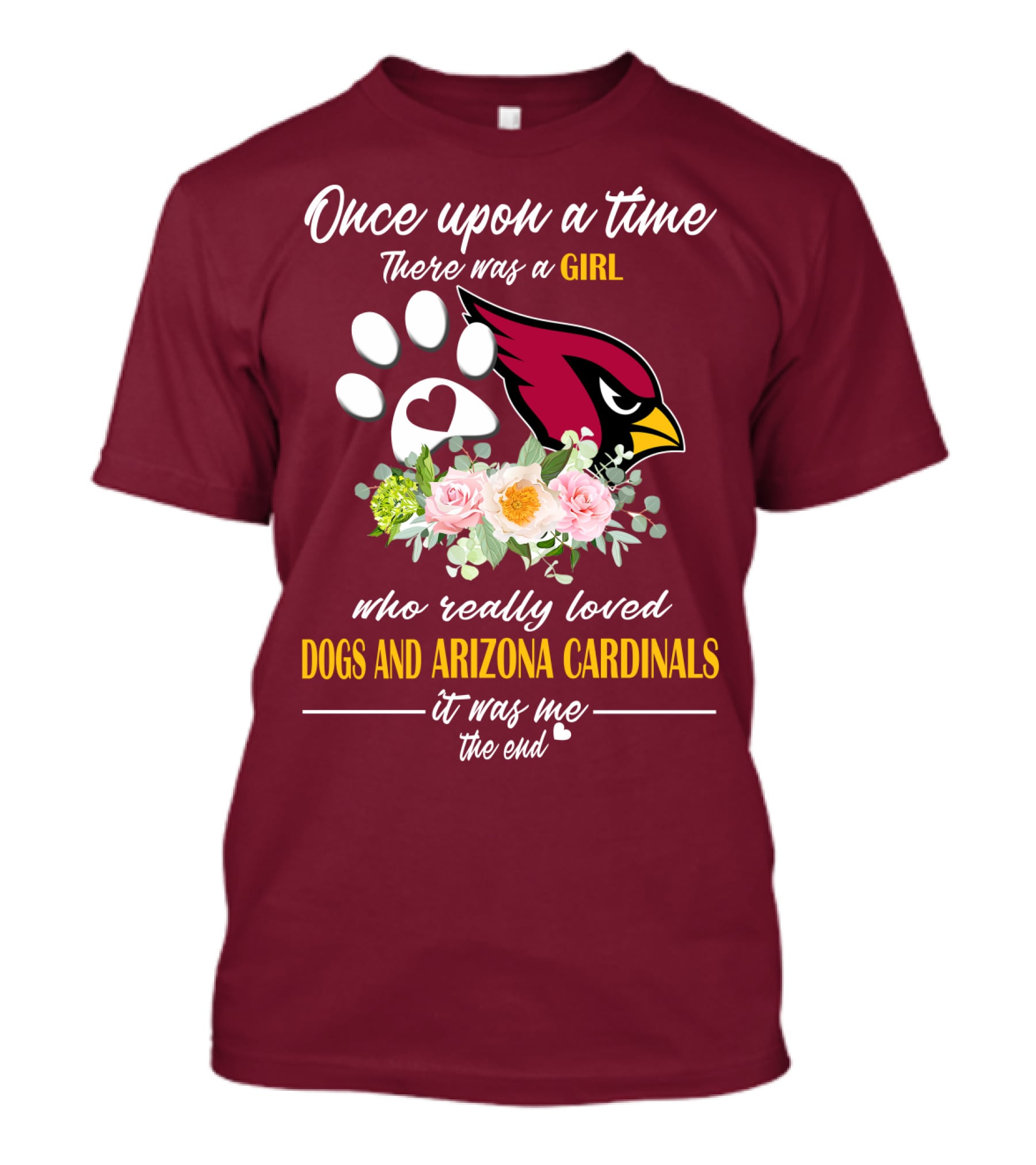 Once Upon A Time There Was A Girl Who Really Loved Dogs And Arizona Cardinals It Was Me The End T-Shirt