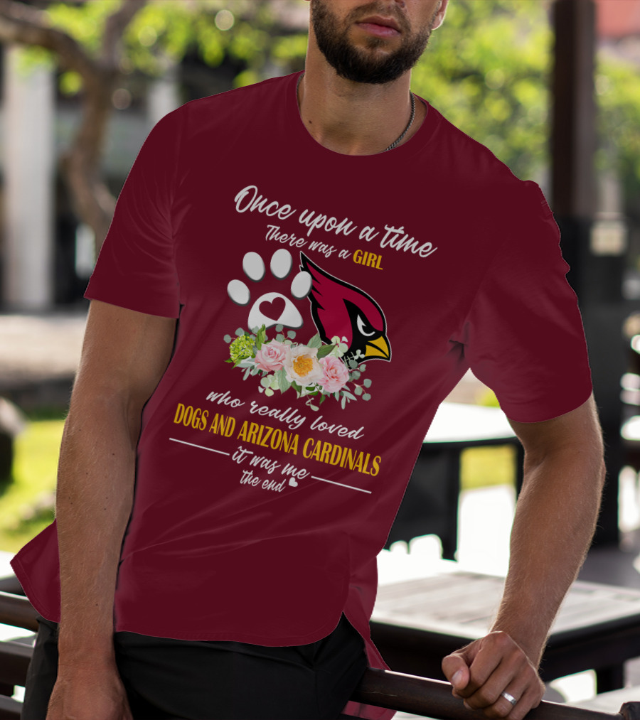 Once Upon A Time There Was A Girl Who Really Loved Dogs And Arizona Cardinals It Was Me The End T-Shirt