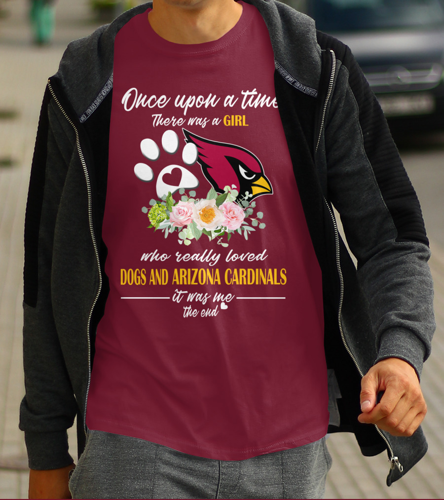 Once Upon A Time There Was A Girl Who Really Loved Dogs And Arizona Cardinals It Was Me The End T-Shirt