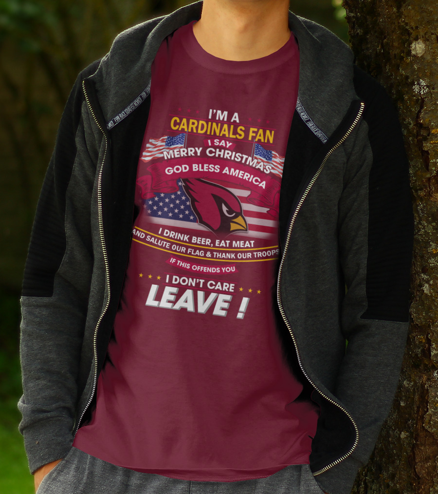 I'm A Cardinals Fan Merry Christmas God Bless America I Drink Beer Eat Meat Salute Our Flag Thank Our Troops If This Offends You I Don't Care Leave T-Shirt