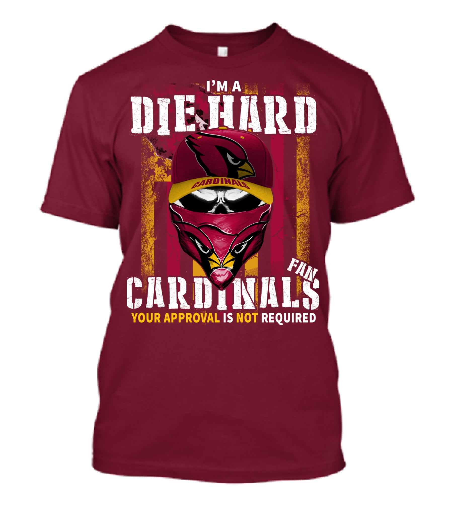 I'm A Die Hard Cardinals Fan Your Approval Is Not Required T-Shirt