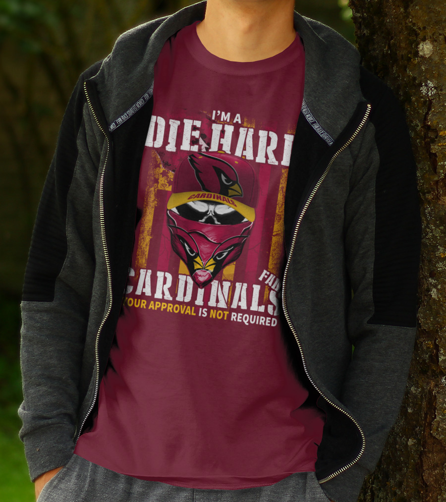 I'm A Die Hard Cardinals Fan Your Approval Is Not Required T-Shirt