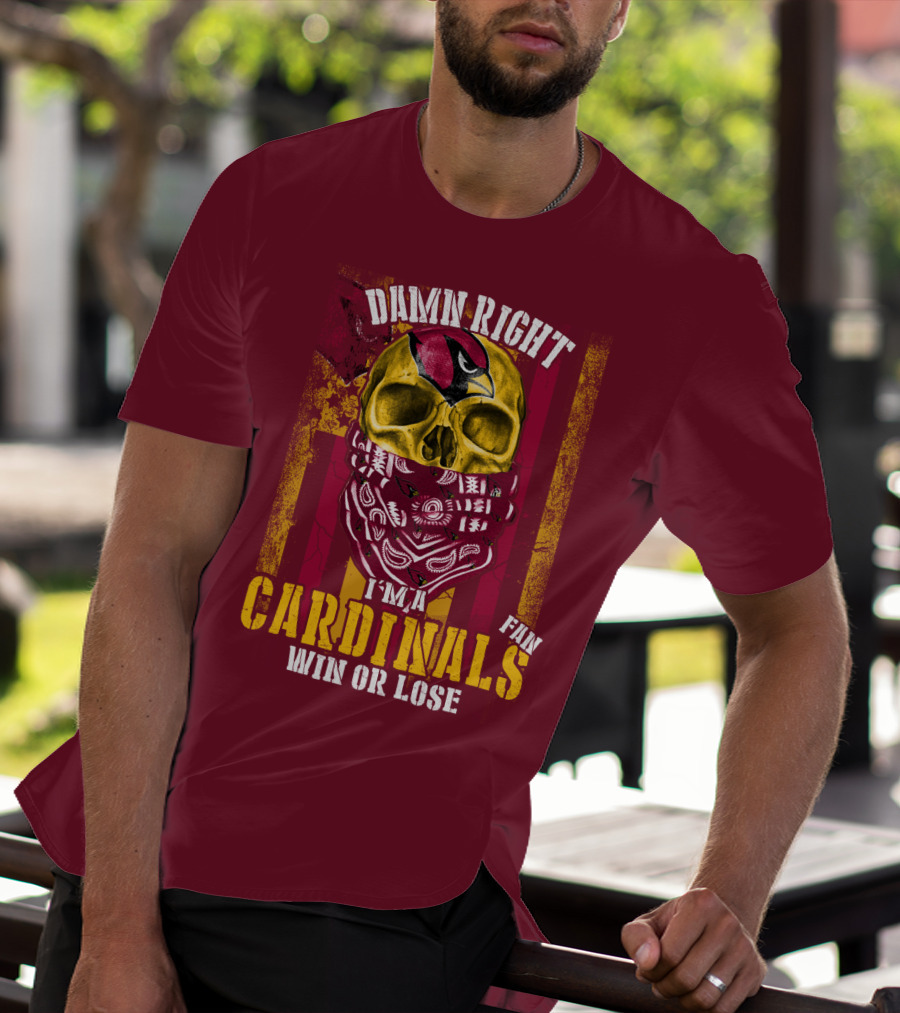 Damn Right I'm A Cardinals Fan Win Or Lose Arizona Cardinals T-Shirt
