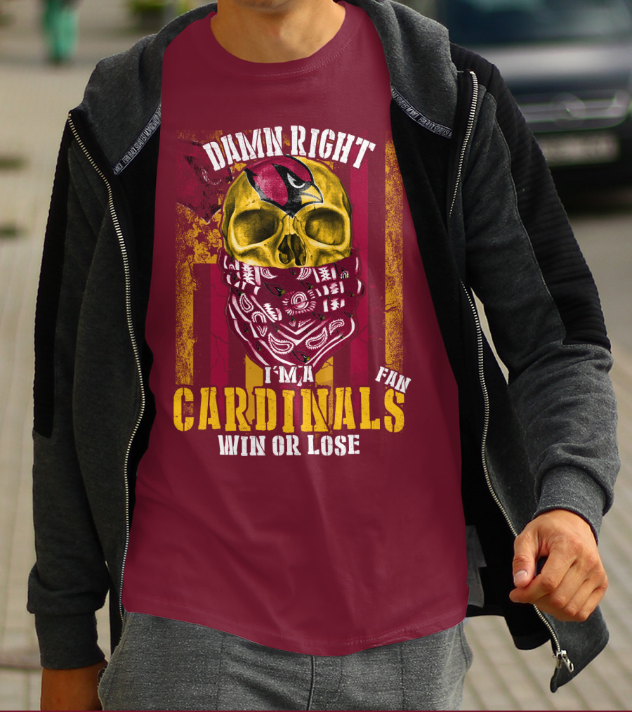 Damn Right I'm A Cardinals Fan Win Or Lose Arizona Cardinals T-Shirt