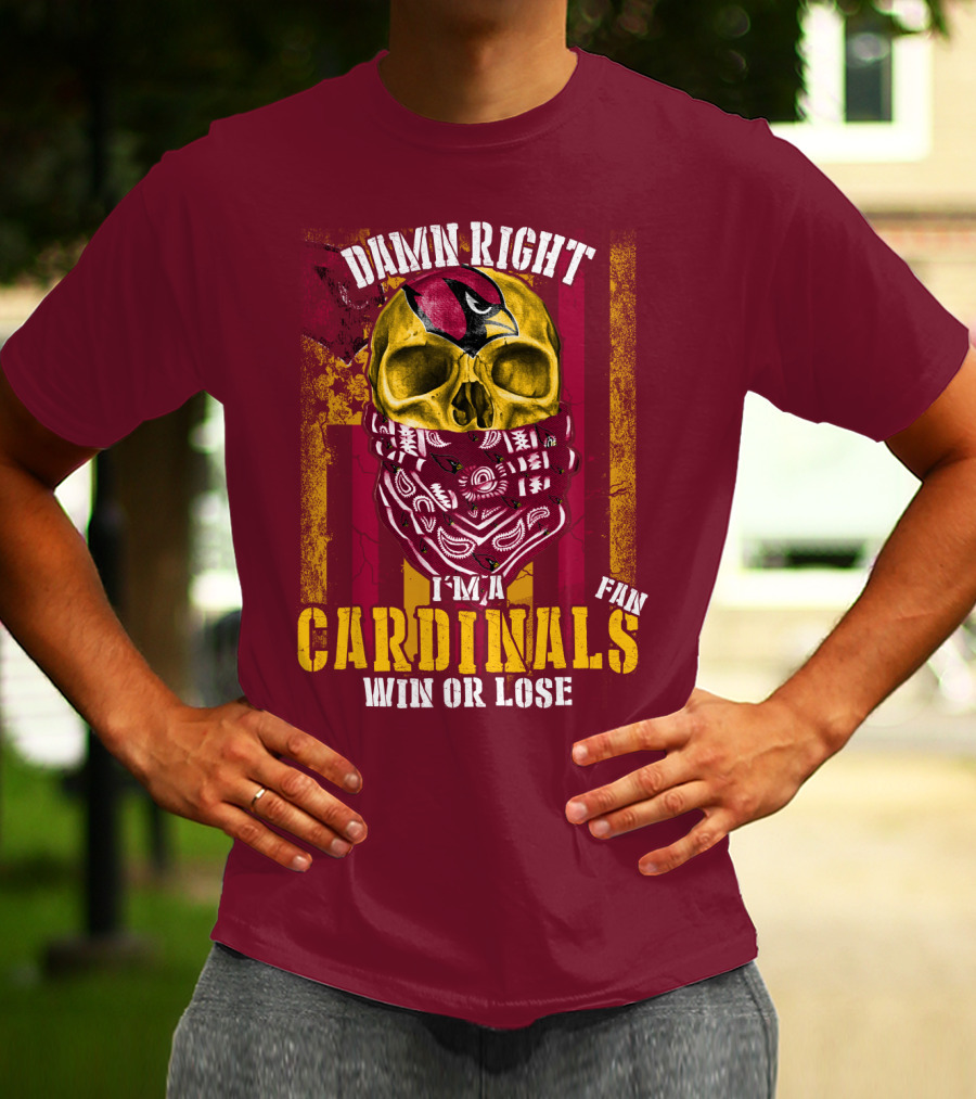 Damn Right I'm A Cardinals Fan Win Or Lose Arizona Cardinals T-Shirt
