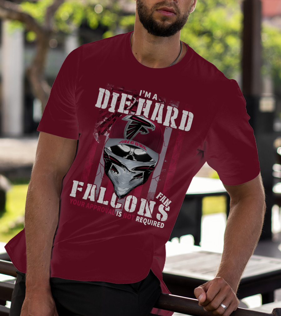 I'm A Die-Hard Falcons Fan Your Approval Is Not Required T-Shirt