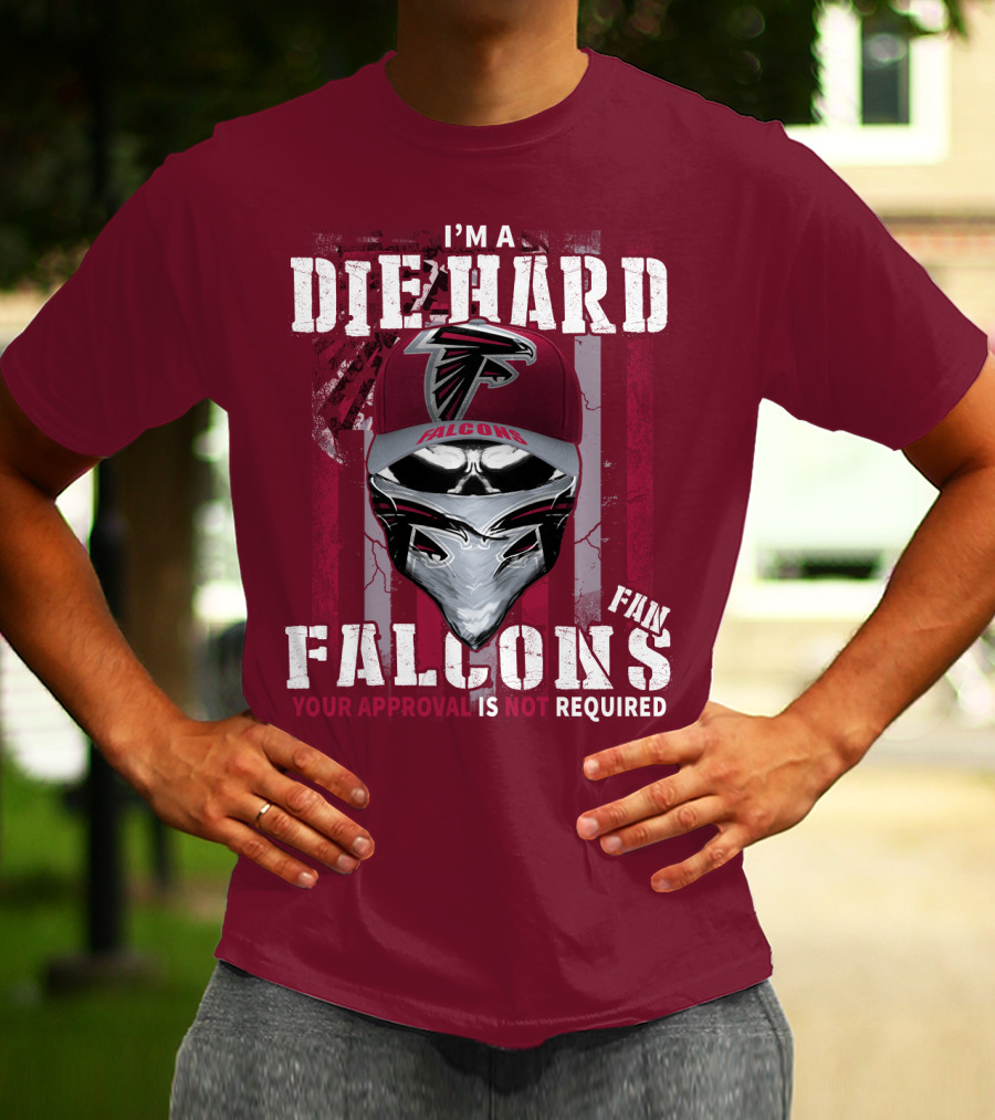 I'm A Die-Hard Falcons Fan Your Approval Is Not Required T-Shirt