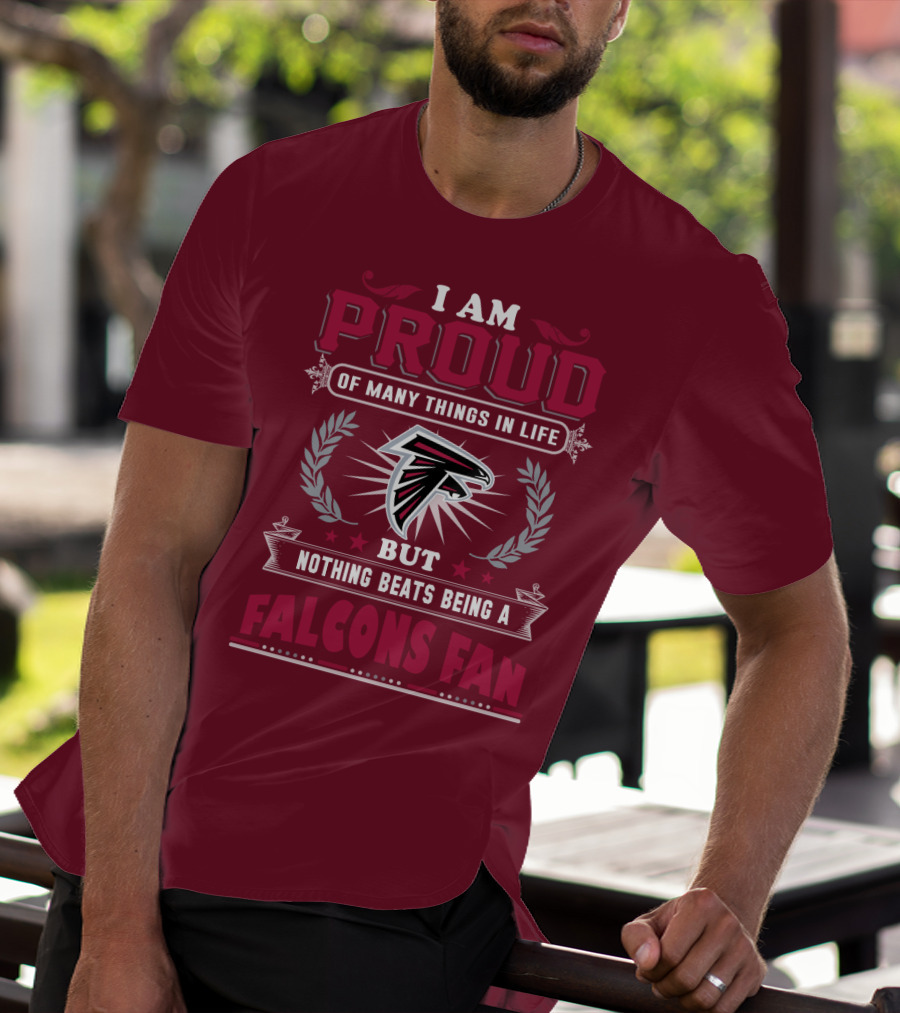 I Am Proud Of Many Things In Life But Nothing Beats Being A Falcons Fan T-Shirt