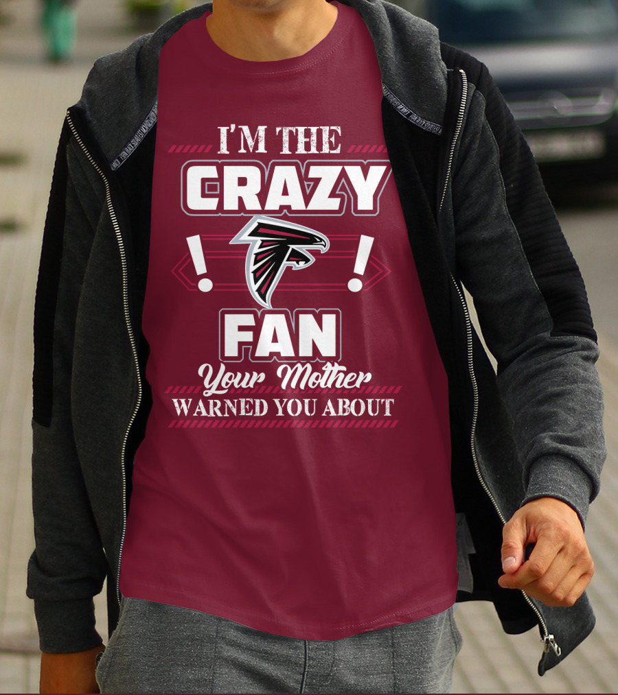 Atlanta Falcons I'm The Crazy Fan Your Mother Warned You About T-Shirt