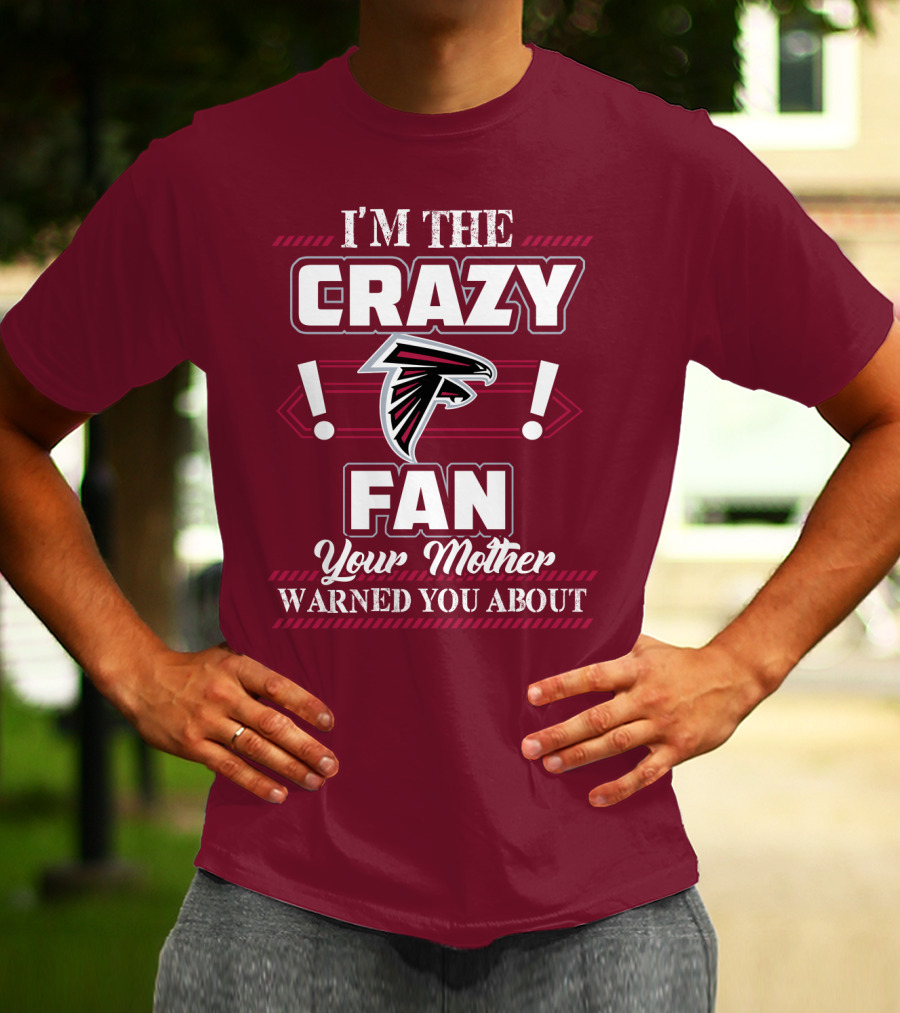Atlanta Falcons I'm The Crazy Fan Your Mother Warned You About T-Shirt
