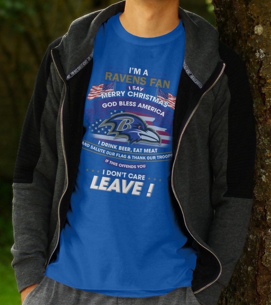 I'm A Ravens Fan I Say Merry Christmas God Bless America I Drink Beer Eat Meat Salute Our Flag Thank Our Troops T-Shirt