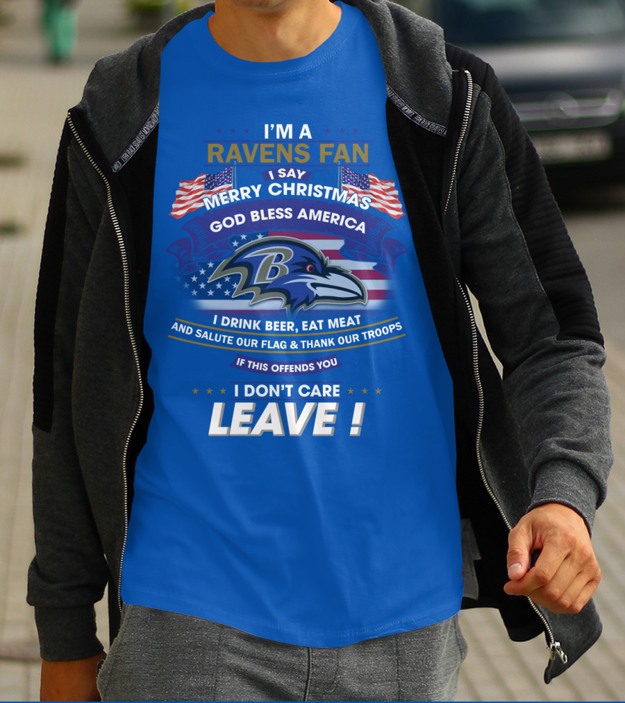 I'm A Ravens Fan I Say Merry Christmas God Bless America I Drink Beer Eat Meat Salute Our Flag Thank Our Troops T-Shirt