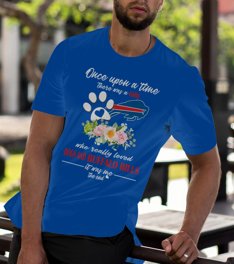 Once Upon A Time There Was A Girl Who Really Loved Dogs And Buffalo Bills It Was Me The End T-Shirt