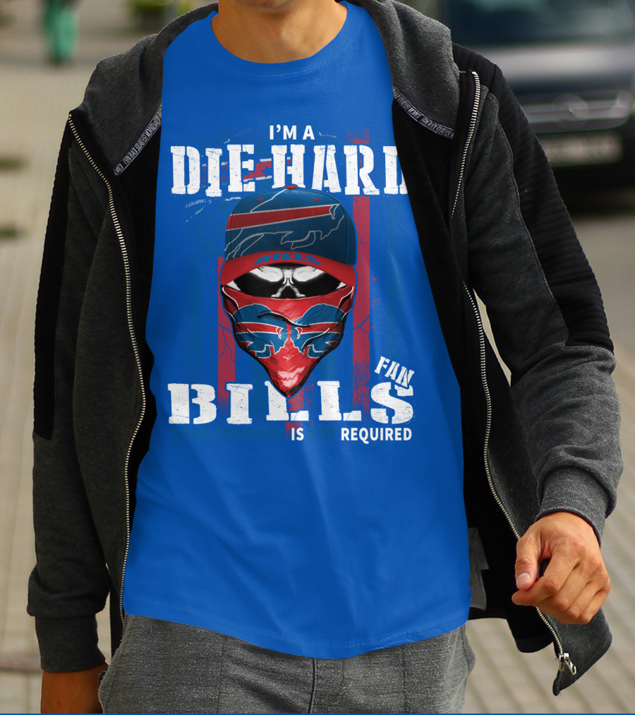 I'm A Die-Hard Bills Fan Your Approval Is Not Required T-Shirt