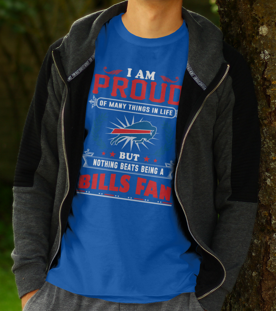 I Am Proud Of Many Things In Life But Nothing Beats Being A Bills Fan T-Shirt